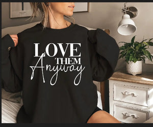 Love Them Anyway Sweatshirt